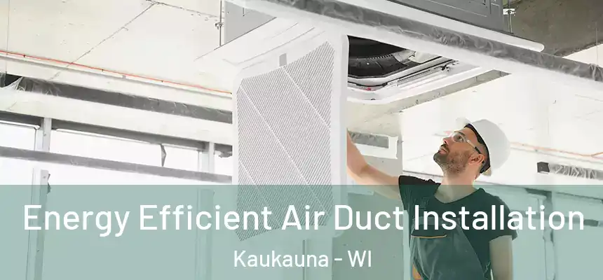  Energy Efficient Air Duct Installation Kaukauna - WI