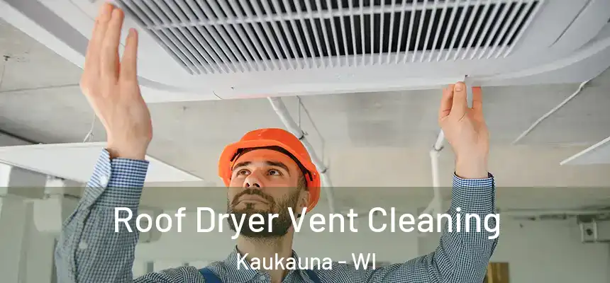  Roof Dryer Vent Cleaning Kaukauna - WI